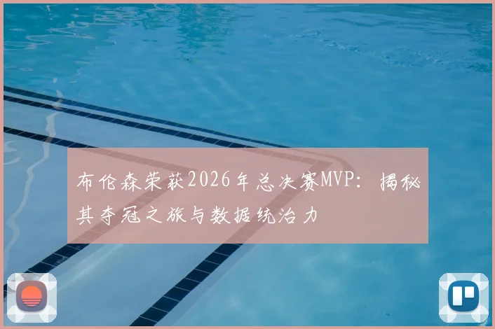 布伦森荣获2026年总决赛MVP:揭秘其夺冠之旅与数据统治力