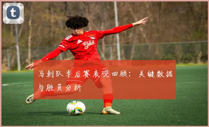 马刺队季后赛表现回顾：关键数据与胜负分析